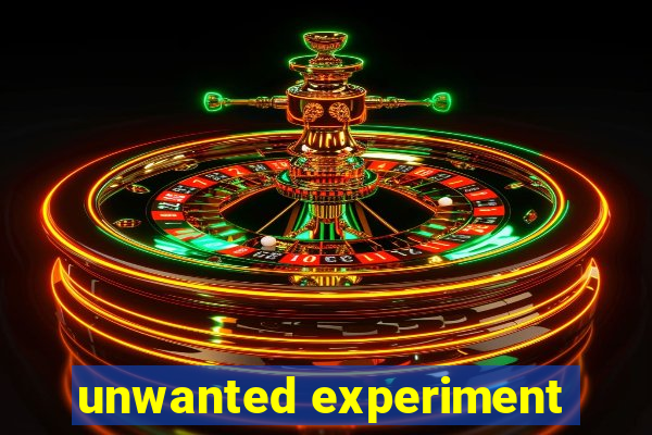 unwanted experiment